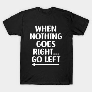 WHEN NOTHING GOES RIGHT GO LIFT T-Shirt
